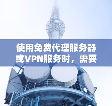 使用免费代理服务器或VPN服务时,需要注意安全性、隐私风险和合法性问题。以下是一些关键信息和建议 使用免费代理服务器或VPN服务时,需要注意安全性、隐私风险和合法性问题。以下是一些关键信息和建议